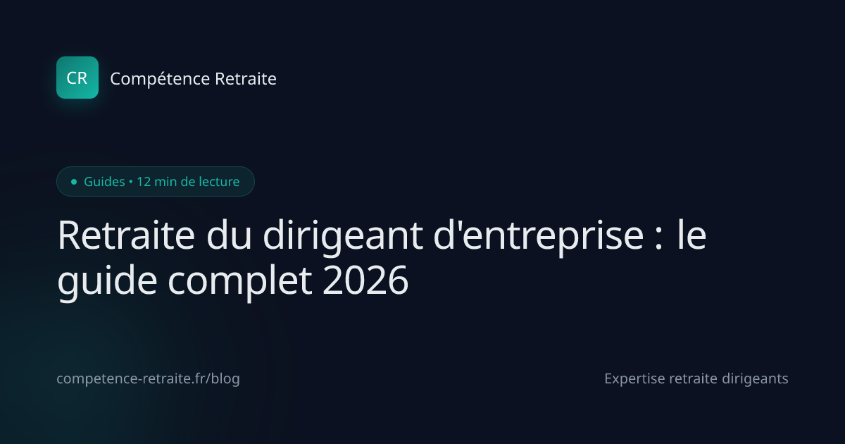 Retraite du dirigeant d'entreprise : le guide complet 2026
